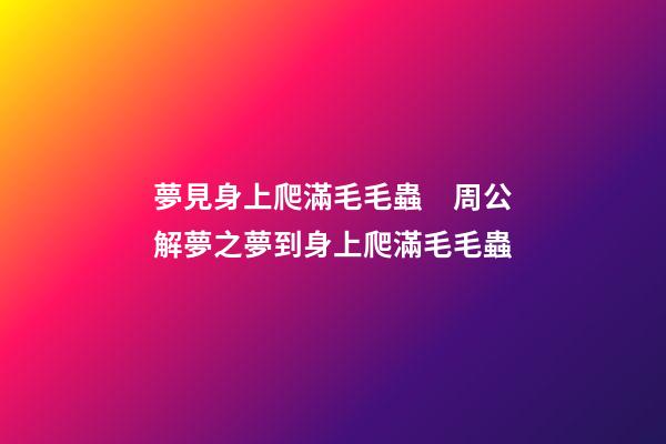 夢見身上爬滿毛毛蟲　周公解夢之夢到身上爬滿毛毛蟲